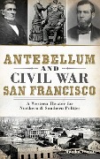 Cover-Bild zum Titel 'Antebellum and Civil War San Francisco: A Western Theater for Northern & Southern Politics' von 'Monika Trobits'