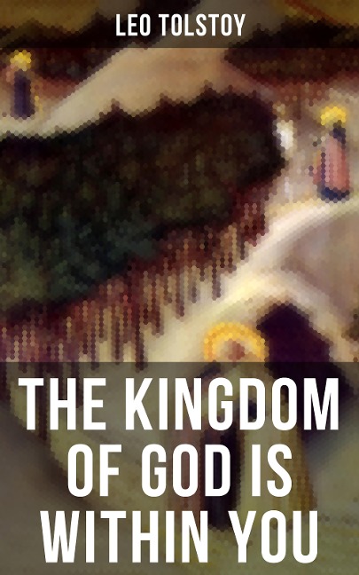 THE KINGDOM OF GOD IS WITHIN YOU - Leo Tolstoy