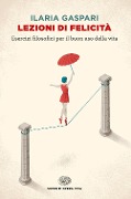 Cover-Bild zum Titel 'Lezioni di felicità. Esercizi filosofici per il buon uso della vita' von 'Ilaria Gaspari'