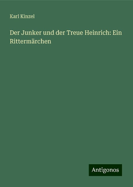 Der Junker und der Treue Heinrich: Ein Rittermärchen - Karl Kinzel