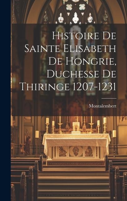 Histoire de Sainte Elisabeth de Hongrie, Duchesse de Thiringe 1207-1231 - Montalembert