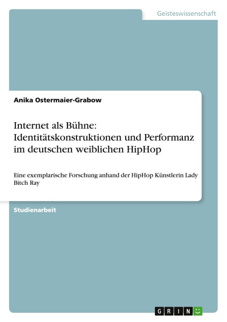 Internet als Bühne: Identitätskonstruktionen und Performanz im deutschen weiblichen HipHop - Anika Ostermaier-Grabow