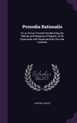 Prosodia Rationalis: Or, an Essay Towards Establishing the Melody and Measure of Speech, to Be Expressed and Perpetuated by Peculiar Symbol - Joshua Steele