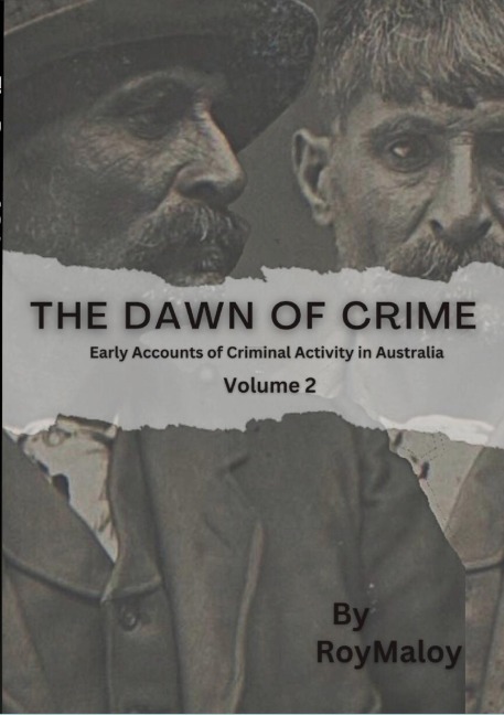 The Dawn of Crime - Early Accounts of Criminal Activity in Australia - Volume 2 - Roy Maloy
