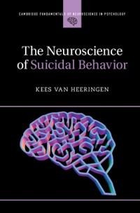 Neuroscience of Suicidal Behavior - Kees van Heeringen