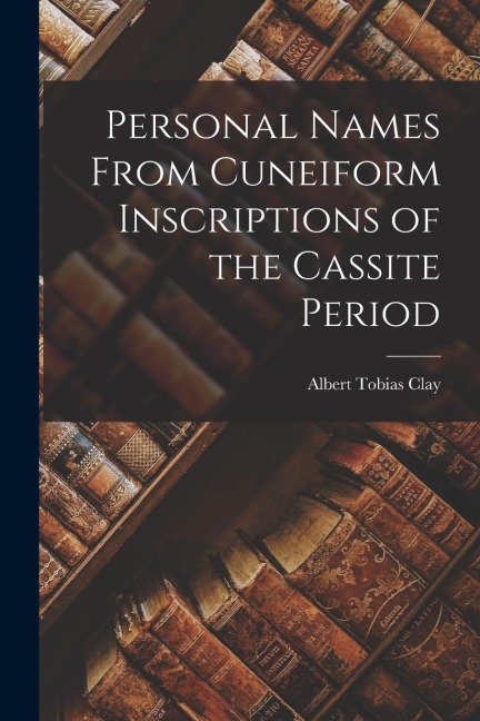 Personal Names From Cuneiform Inscriptions of the Cassite Period - Clay Albert Tobias