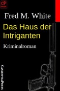 Cover-Bild zum Titel 'Das Haus der Intriganten: Kriminalroman' von 'Fred M. White'