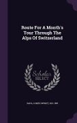 Cover-Bild zum Titel 'Route For A Month's Tour Through The Alps Of Switzerland' von ''