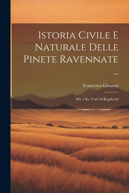 Istoria Civile E Naturale Delle Pinete Ravennate ... - Francesco Ginanni