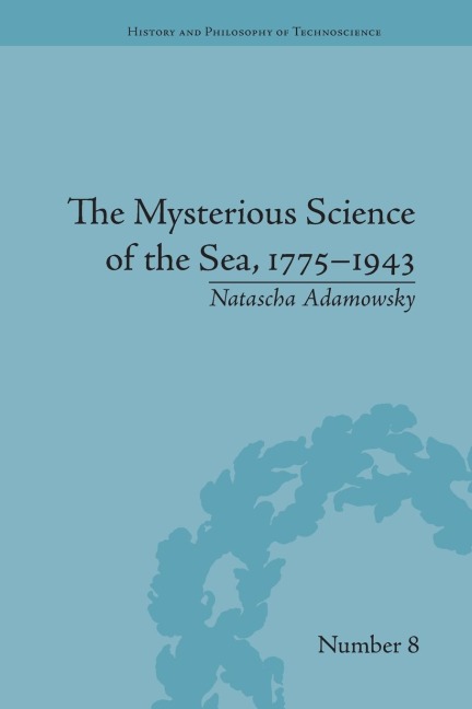 The Mysterious Science of the Sea, 1775-1943 - Natascha Adamowsky