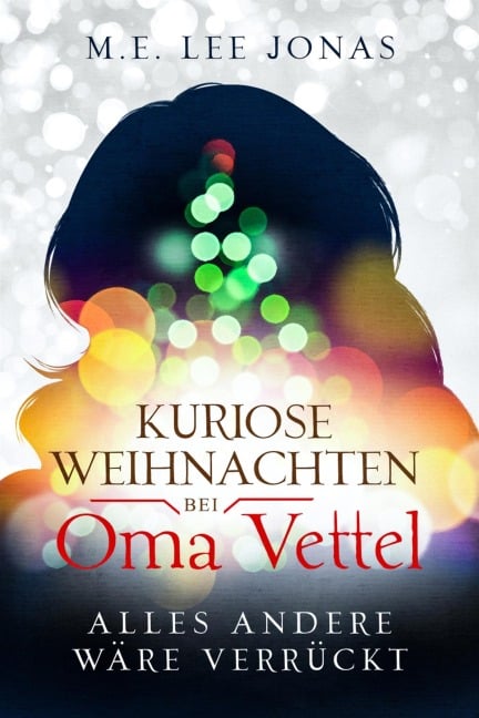 Kuriose Weihnachten bei Oma Vettel - Alles andere wäre verrückt - M. E. Lee Jonas