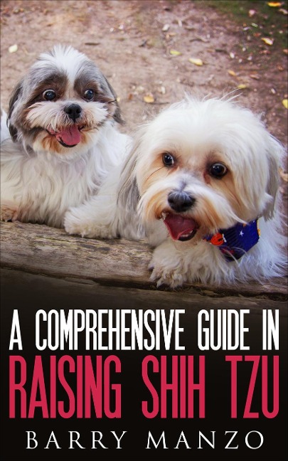 A Comprehensive Guide In Raising Shih Tzu - Barry Manzo