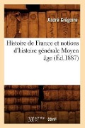 Cover-Bild zum Titel 'Histoire de France Et Notions d'Histoire Générale Moyen Âge (Éd.1887)' von 'André Grégoire'