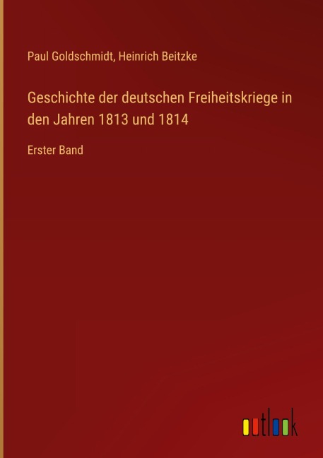Geschichte der deutschen Freiheitskriege in den Jahren 1813 und 1814 - Paul Goldschmidt, Heinrich Beitzke