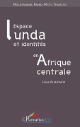 Cover-Bild zum Titel 'Espace Lunda et identités en Afrique centrale' von 'Matadiwamba Kamba Mutu Tharcisse'