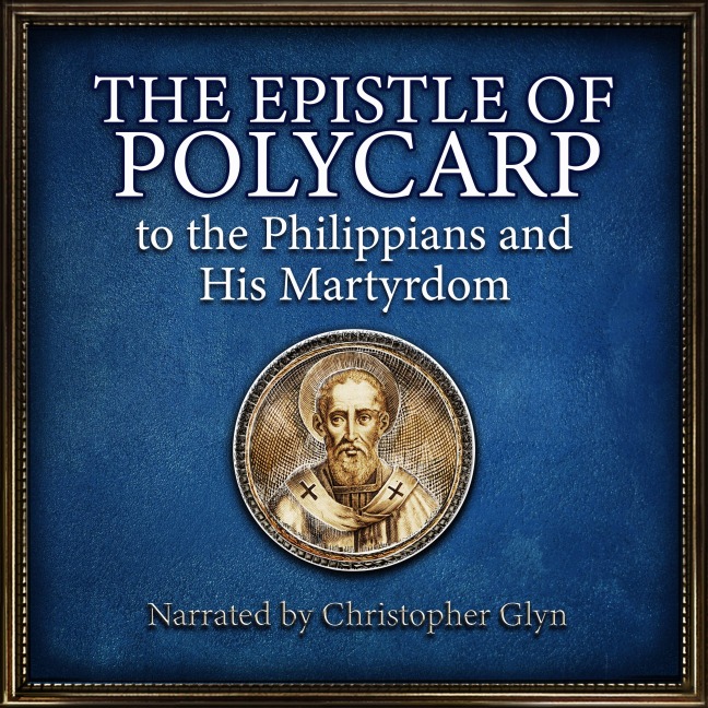The Epistle Of Polycarp to the Philipians and his Martydom - Polycarp