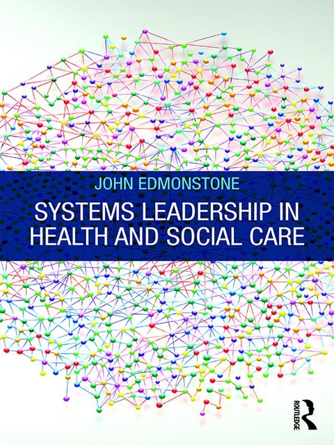 Systems Leadership in Health and Social Care - John Edmonstone
