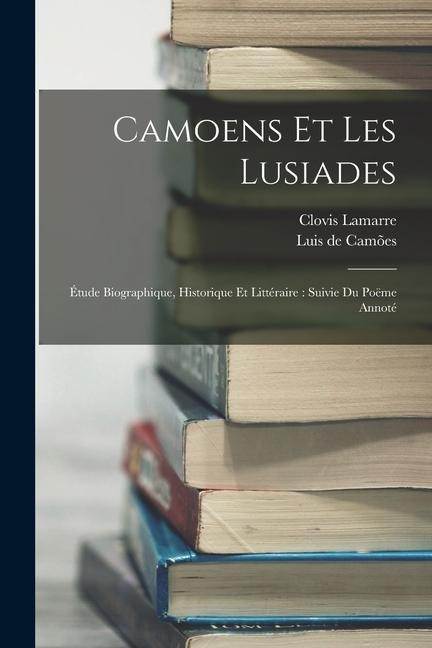 Camoens Et Les Lusiades - Luis de Camões, Clovis Lamarre