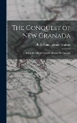Cover-Bild zum Titel 'The Conquest of New Granada: Being the Life of Gonzalo Jimenez De Quesada' von ''