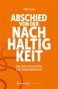 Cover-Bild zum Titel 'Abschied von der Nachhaltigkeit' von 'Fred Luks'