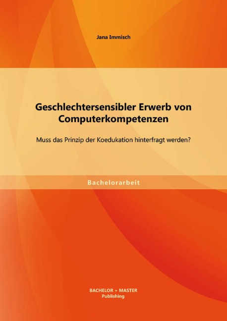 Geschlechtersensibler Erwerb von Computerkompetenzen: Muss das Prinzip der Koedukation hinterfragt werden? - Jana Immisch