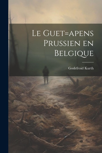 Le guet=apens Prussien en Belgique - Godefroid Kurth