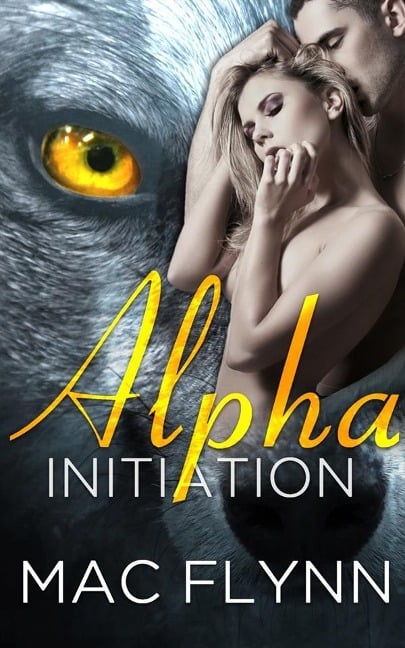 Alpha Initiation: Alpha Blood, Book 1 (Werewolf Shifter Romance) - Mac Flynn