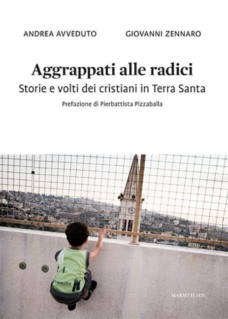Aggrappati alle radici. Storie e volti dei cristiani in Terra Santa - Andrea Avveduto, Giovanni Zennaro