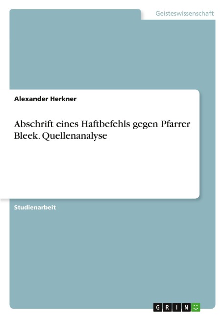 Abschrift eines Haftbefehls gegen Pfarrer Bleek. Quellenanalyse - Alexander Herkner