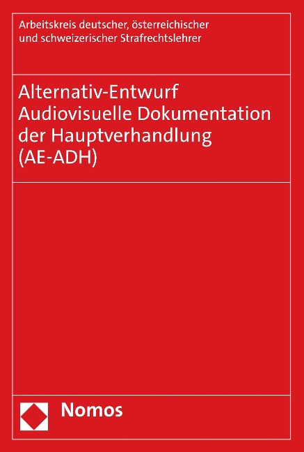 Alternativ-Entwurf | Audiovisuelle Dokumentation der Hauptverhandlung (AE-ADH) - österreichischer und schweizerischer Strafrechtslehrer (Arbeitskreis AE) Arbeitskreis deutscher
