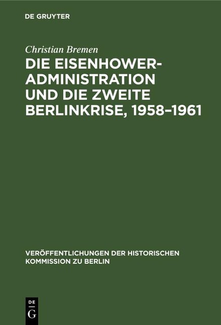 Die Eisenhower-Administration und die zweite Berlinkrise, 1958-1961 - Christian Bremen