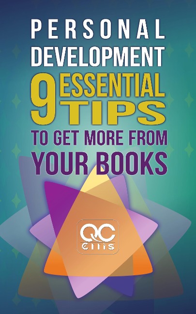 Personal Development: 9 Essential Tips To Get More From Your Books - Q. C. Ellis