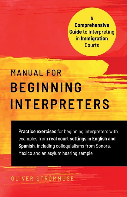 Manual for Beginning Interpreters: A Comprehensive Guide to Interpreting in Immigration Courts - Oliver Strömmuse