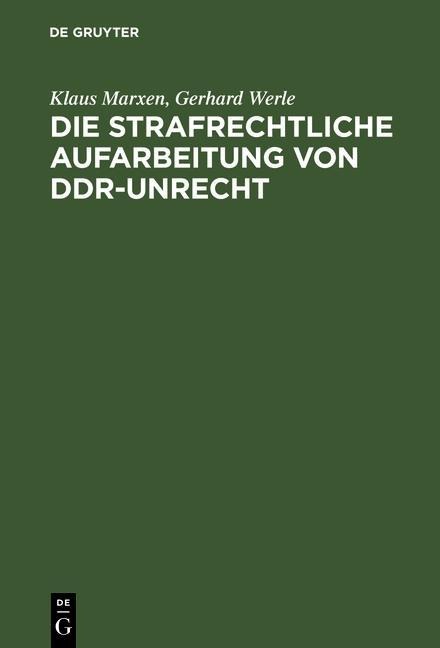Die strafrechtliche Aufarbeitung von DDR-Unrecht - Klaus Marxen, Gerhard Werle