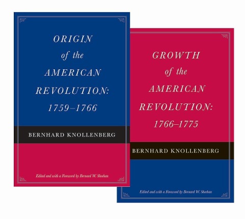 Origin of the American Revolution: 1759-1766 and Growth of the American Revolution: 1766-1775 - Bernhard Knollenberg