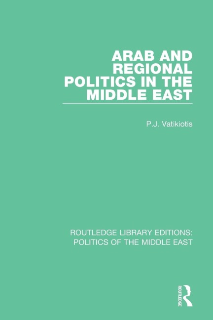 Arab and Regional Politics in the Middle East - P. J. Vatikiotis