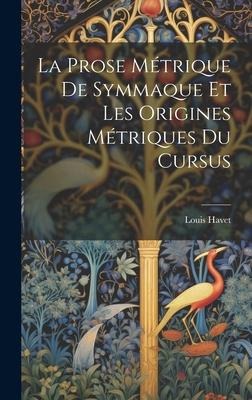 La Prose Métrique De Symmaque Et Les Origines Métriques Du Cursus - Louis Havet