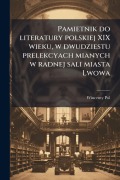 Cover-Bild zum Titel 'Pamietnik do literatury polskiej XIX wieku, w dwudziestu prelekcyach mianych w radnej sali miasta Lwowa' von 'Wincenty Pol'