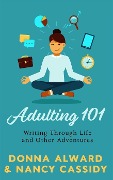 Cover-Bild zum Titel 'Adulting 101: Writing Through Life and Other Adventures' von 'Nancy L. Cassidy, Donna Alward'