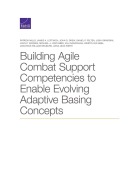 Cover-Bild zum Titel 'Building Agile Combat Support Competencies to Enable Evolving Adaptive Basing Concepts' von 'Patrick Mills, Anna Jean Wirth, James A Leftwich, Daniel P Felten, Josh Girardini'