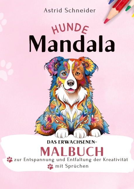 HUNDE-Mandala-Malbuch mit Sprüchen. Das Erwachsenen-Malbuch zur Entspannung und Entfaltung der Kreativität. - Astrid Schneider