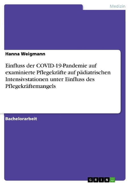 Einfluss der COVID-19-Pandemie auf examinierte Pflegekräfte auf pädiatrischen Intensivstationen unter Einfluss des Pflegekräftemangels - Hanna Weigmann