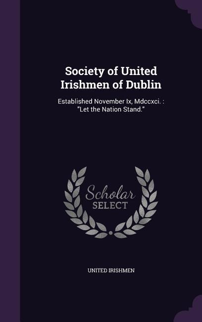 Society of United Irishmen of Dublin: Established November Ix, Mdccxci.: Let the Nation Stand. - 