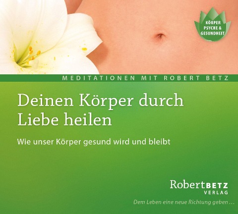 Deinen Körper durch Liebe heilen - Meditations-CD - Robert T. Betz