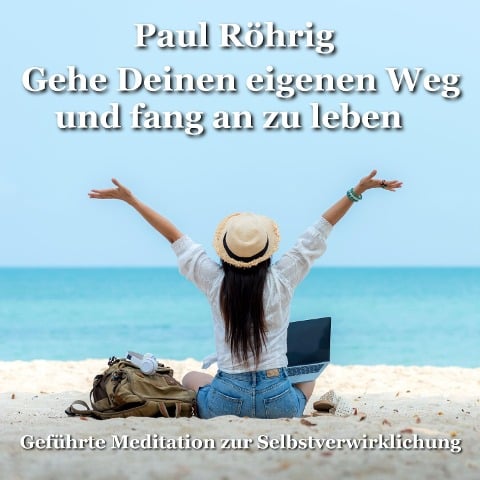 Gehe Deinen eigenen Weg und fang an zu leben - Paul Röhrig, Paul Röhrig