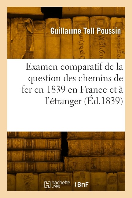 Examen comparatif de la question des chemins de fer en 1839 en France et à l'étranger - Guillaume Tell Poussin