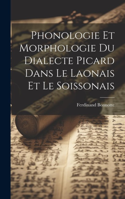 Phonologie et morphologie du dialecte picard dans le Laonais et le Soissonais - Ferdinand Bonnotte