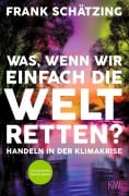 Cover-Bild zum Titel 'Was, wenn wir einfach die Welt retten?' von 'Frank Schätzing'