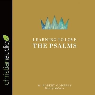 Learning to Love the Psalms Lib/E - W. Robert Godfrey, Bob Souer