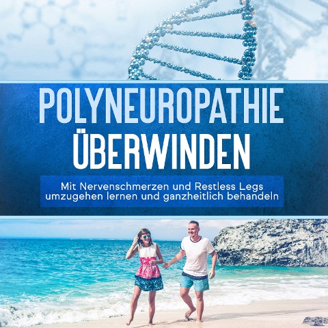 Polyneuropathie überwinden: Mit Nervenschmerzen und Restless Legs umzugehen lernen und ganzheitlich behandeln - Katharina Neustedt